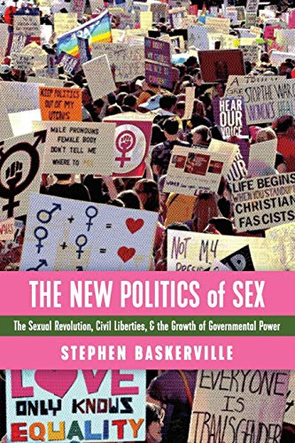 The New Politics of Sex: The Sexual Revolution, Civil Liberties, and the Growth of Governmental Power The New Politics of Sex: The Sexual Revolution, Civil Liberties, and the Growth of Governmental Power