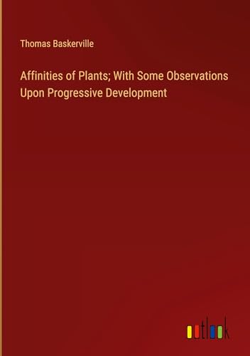 Affinities of Plants; With Some Observations Upon Progressive Development von Outlook Verlag
