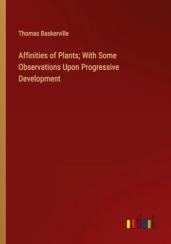 Affinities of Plants; With Some Observations Upon Progressive Development von Outlook Verlag