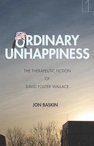 Ordinary Unhappiness: The Therapeutic Fiction of David Foster Wallace (Square One: First-order Questions in the Humanities)