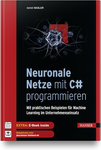 Neuronale Netze mit C# programmieren: Mit praktischen Beispielen für Machine Learning im Unternehmenseinsatz Neuronale Netze mit C# programmieren: Mit praktischen Beispielen für Machine Learning im Unternehmenseinsatz