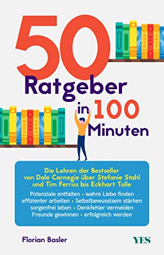 50 Ratgeber in 100 Minuten: Die Lehren der Bestseller von Dale Carnegie über Stefanie Stahl und Tim Ferriss bis Eckhart Tolle 50 Ratgeber in 100 Minuten: Die Lehren der Bestseller von Dale Carnegie über Stefanie Stahl und Tim Ferriss bis Eckhart Tolle