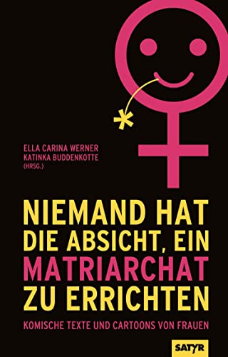 Niemand hat die Absicht ein Matriarchat zu errichten: Komische Texte und Cartoons von Frauen