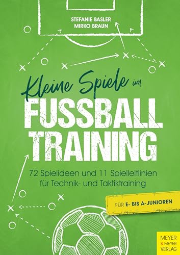 Kleine Spiele im Fußballtraining: 72 Spielideen und 11 Spielleitlinien für Technik- und Taktiktraining Kleine Spiele im Fußballtraining: 72 Spielideen und 11 Spielleitlinien für Technik- und Taktiktraining