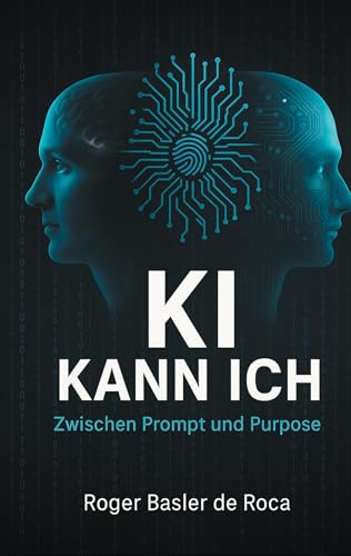 KI Kann ich: Zwischen Prompt und Purpose: Wie wir mit KI sinnvoller denken, arbeiten und wirken von BoD – Books on Demand
