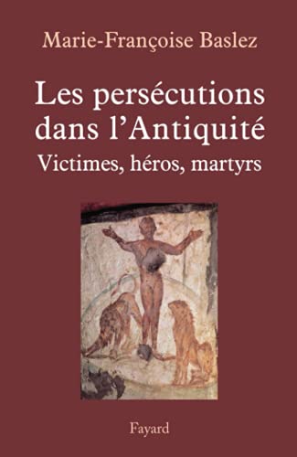 Persécutions dans l'Antiquité: Victimes, héros, martyrs von FAYARD