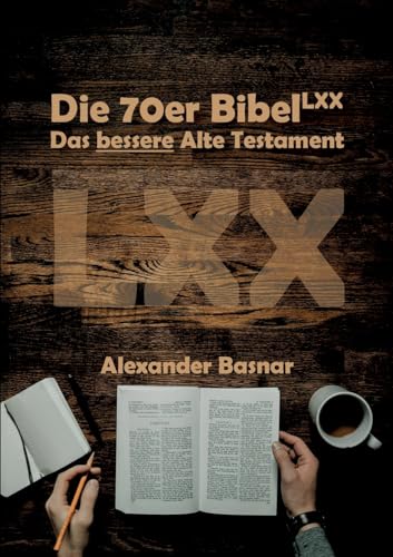 Die 70er Bibel (LXX): Das bessere Alte Testament