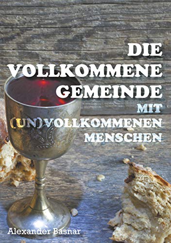 Die vollkommene Gemeinde: mit (un)vollkommenen Menschen