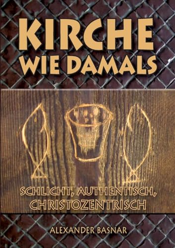Kirche wie damals: schlicht, authentisch, christozentrisch von BoD – Books on Demand