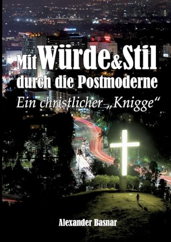 Mit Würde und Stil durch die Postmoderne: Ein christlicher Knigge