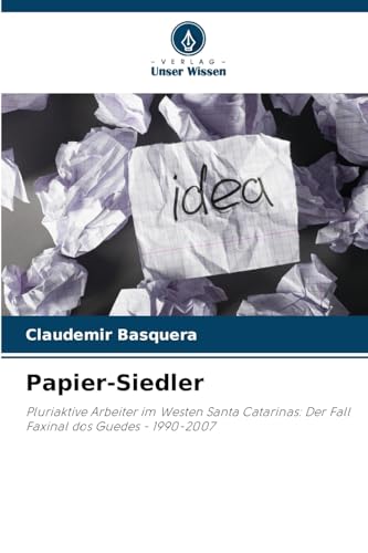 Papier-Siedler: Pluriaktive Arbeiter im Westen Santa Catarinas: Der Fall Faxinal dos Guedes - 1990-2007 von Verlag Unser Wissen