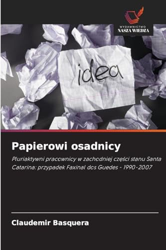 Papierowi osadnicy: Pluriaktywni pracownicy w zachodniej części stanu Santa Catarina: przypadek Faxinal dos Guedes - 1990-2007: Pluriaktywni ... przypadek Faxinal dos Guedes - 1990-2007 von Wydawnictwo Nasza Wiedza