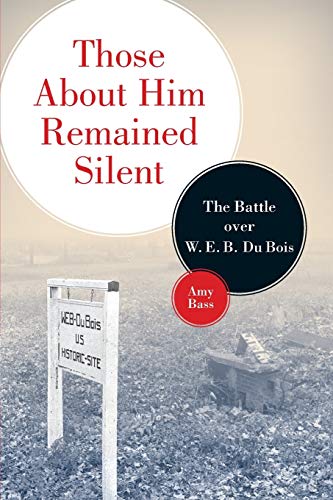 Those About Him Remained Silent: The Battle over W. E. B. Du Bois