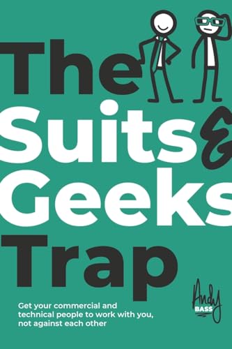 The Suits & Geeks Trap: Get Your Commercial and Technical People to Work with You, Not Against Each Other von Intellectual Perspective Press
