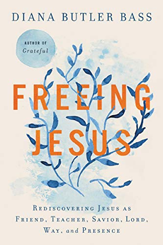 Freeing Jesus: Rediscovering Jesus as Friend, Teacher, Savior, Lord, Way, and Presence Freeing Jesus: Rediscovering Jesus as Friend, Teacher, Savior, Lord, Way, and Presence