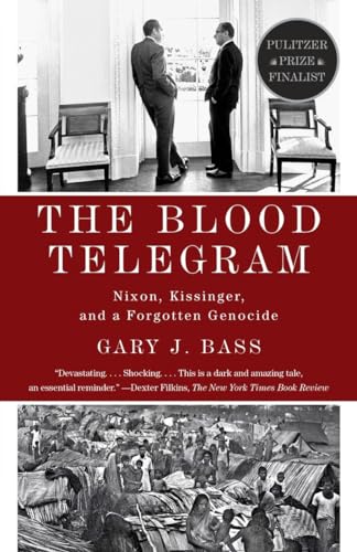 The Blood Telegram: Nixon, Kissinger, and a Forgotten Genocide: Nixon, Kissinger, and a Forgotten Genocide (Pulitzer Prize Finalist) The Blood Telegram: Nixon, Kissinger, and a Forgotten Genocide: Nixon, Kissinger, and a Forgotten Genocide (Pulitzer Prize Finalist)