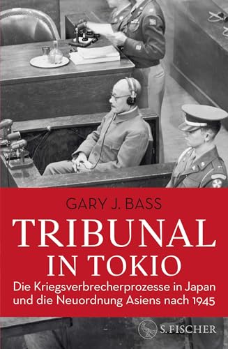 Tribunal in Tokio: Die Kriegsverbrecherprozesse in Japan und die Neuordnung Asiens nach 1945 von S. FISCHER