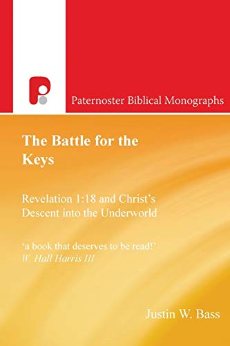 The Battle for the Keys: Revelation 1:18 and Christ's Descent into the Underworld (Paternoster Biblical Monographs)