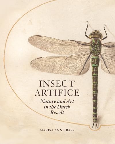 Insect Artifice: Nature and Art in the Dutch Revolt von Princeton University Press