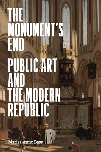 The Monument’s End: Public Art and the Modern Republic von Princeton University Press