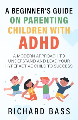 A Beginner's Guide on Parenting Children with ADHD: A Modern Approach to Understand and Lead your Hyperactive Child to Success (Successful Parenting) von Independently published