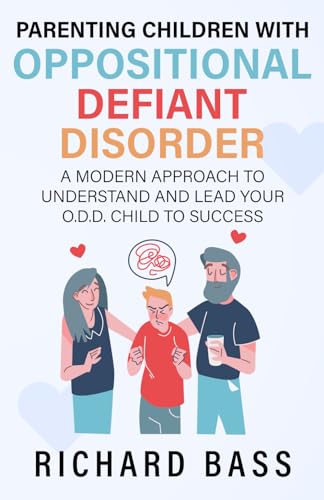 Parenting Children with Oppositional Defiant Disorder: A Modern Approach to Understand and Lead Your O.D.D. Child to Success (Successful Parenting)