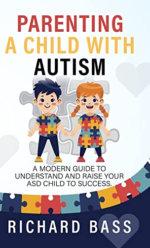 Parenting a Child with Autism: A Modern Guide to Understand and Raise your ASD Child to Success (Successful Parenting)