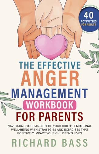 The Effective Anger Management Workbook for Parents: Navigating your Anger for your Child's Emotional Well-Being with Strategies and Exercises that ... your Children's Lives (Successful Parenting) von RBG Publishing