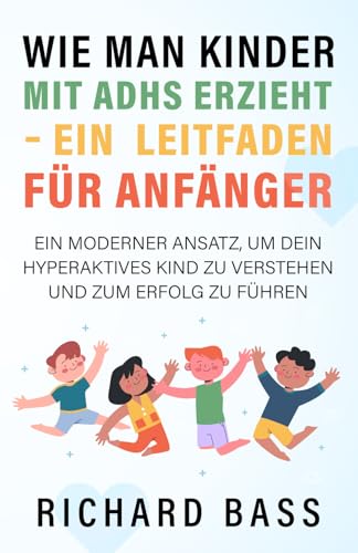 Wie man Kinder mit ADHS erzieht – ein Leitfaden für Anfänger: Ein moderner Ansatz, um dein hyperaktives Kind zu verstehen und zum Erfolg zu führen (Erfolgreiche Elternschaft, Band 1) von RBG Publishing