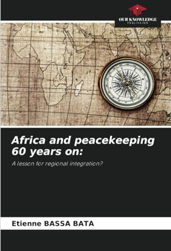 Africa and peacekeeping 60 years on:: A lesson for regional integration? von Our Knowledge Publishing