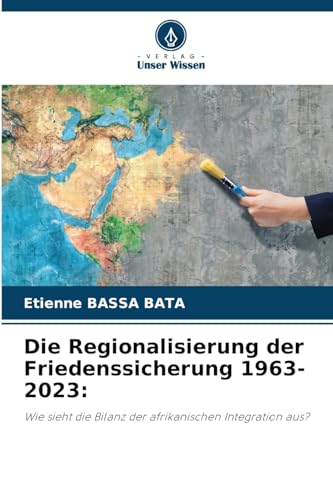 Die Regionalisierung der Friedenssicherung 1963-2023:: Wie sieht die Bilanz der afrikanischen Integration aus? von Verlag Unser Wissen