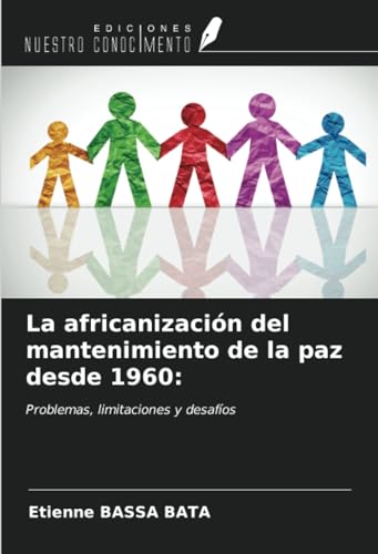 La africanización del mantenimiento de la paz desde 1960:: Problemas, limitaciones y desafíos von Ediciones Nuestro Conocimiento