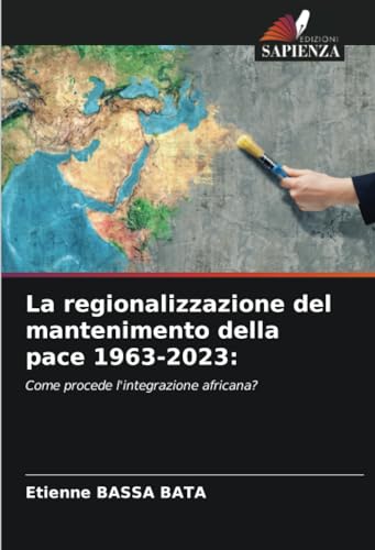 La regionalizzazione del mantenimento della pace 1963-2023:: Come procede l'integrazione africana? von Edizioni Sapienza