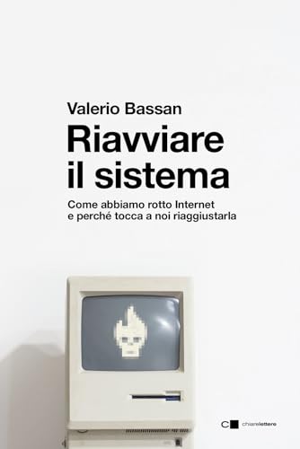 Riavviare il sistema. Come abbiamo rotto Internet e perché tocca a noi riaggiustarla (Reverse) von Chiarelettere
