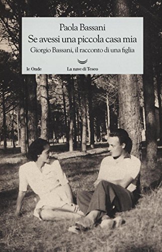 Se avessi una piccola casa mia. Giorgio Bassani, il racconto di una figlia (Le onde) von La nave di Teseo