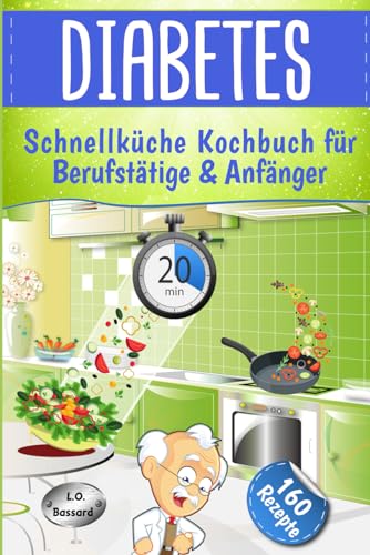 Diabetes Schnellküche für Berufstätige & Anfänger: Express Kochbuch mit 160 leckeren, alltagstauglichen Rezepten für Diabetiker - mit Nährwert- & BE Angaben | für Typ 1 + 2 & Schwangerschaftsdiabetes von Independently published