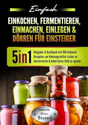 Einfach Einkochen, Fermentieren, Einmachen, Einlegen & Dörren für Einsteiger: 5in1 Ratgeber & Kochbuch mit 160 leckeren Rezepten, um Nahrungsmittel sicher zu konservieren & dabei bares Geld zu sparen von tolino media