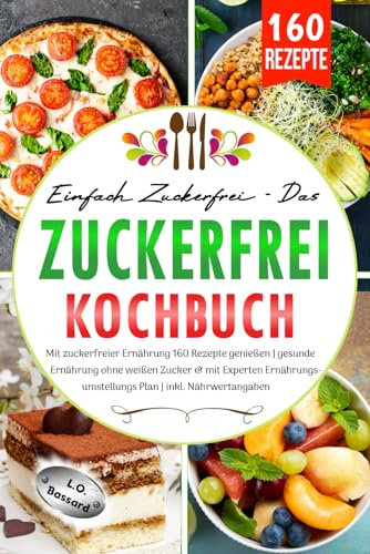 Einfach zuckerfrei - Das Zuckerfrei Kochbuch: Mit zuckerfreier Ernährung 160 Rezepte genießen | gesunde Ernährung ohne weißen Zucker & mit Experten Ernährungsumstellungs Plan | inkl. Nährwertangaben von Independently published