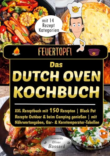 Feuertopf! - Das Dutch Oven Kochbuch: XXL Rezeptbuch mit 150 Rezepten | Black Pot Rezepte Outdoor & beim Camping genießen | mit Nährwertangaben, Gar- und Kerntemperatur-Tabellen von tolino media