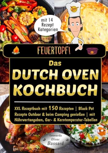 Feuertopf! - Das Dutch Oven Kochbuch: XXL Rezeptbuch mit 150 Rezepten | Black Pot Rezepte Outdoor & beim Camping genießen | mit Nährwertangaben, Gar- und Kerntemperatur-Tabellen von tolino media