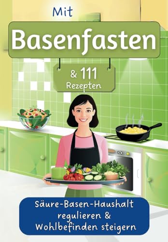 Mit Basenfasten & 111 Rezepten Säure-Basen-Haushalt regulieren & Wohlbefinden steigern: 3 Tage Blitzfasten + 28 Tage Basenfasten Ernährungsumstellungs-Plan | mit Nährwert-Angaben & Tipps Mit Basenfasten & 111 Rezepten Säure-Basen-Haushalt regulieren & Wohlbefinden steigern: 3 Tage Blitzfasten + 28 Tage Basenfasten Ernährungsumstellungs-Plan | mit Nährwert-Angaben & Tipps