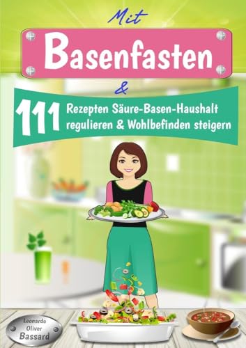 Mit Basenfasten & 111 Rezepten Säure-Basen-Haushalt regulieren & Wohlbefinden steigern: 3 Tage Blitzfasten + 28 Tage Basenfasten Ernährungsumstellungs-Plan | mit Nährwert-Angaben & Tipps Mit Basenfasten & 111 Rezepten Säure-Basen-Haushalt regulieren & Wohlbefinden steigern: 3 Tage Blitzfasten + 28 Tage Basenfasten Ernährungsumstellungs-Plan | mit Nährwert-Angaben & Tipps