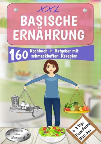 XXL Basische Ernährung Kochbuch + Ratgeber mit 160 schmackhaften Rezepten: Wohlfühlen & Entsäuern für einen optimalen Säure-Basen-Haushalt | + 3 Tage Blitz Basenfasten Diät & mit Nährwertangaben von tolino media