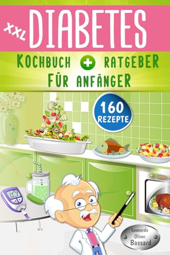 XXL Diabetes Kochbuch & Ratgeber für Anfänger: 160 leckere Rezepte für Typ 1, Typ 2 & Schwangerschaftsdiabetes | mit Anleitung für eine Diabetiker Haferkur | inklusive Nährwert- & Broteinheit Angaben von Independently published