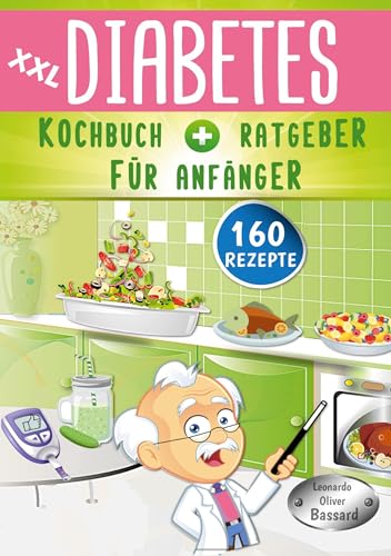 XXL Diabetes Kochbuch & Ratgeber für Anfänger: 160 leckere Rezepte für Typ 1, Typ 2 & Schwangerschaftsdiabetes | mit Anleitung für eine Diabetiker Haferkur | inklusive Nährwert- & Broteinheit Angaben XXL Diabetes Kochbuch & Ratgeber für Anfänger: 160 leckere Rezepte für Typ 1, Typ 2 & Schwangerschaftsdiabetes | mit Anleitung für eine Diabetiker Haferkur | inklusive Nährwert- & Broteinheit Angaben