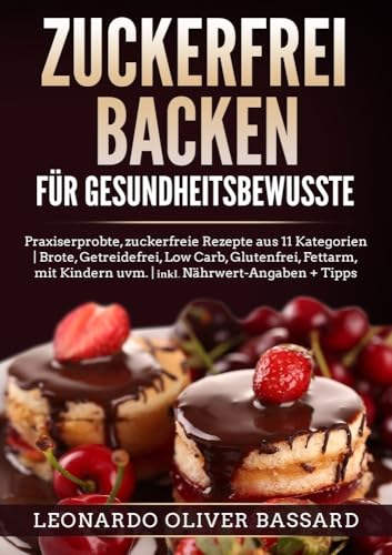 ZUCKERFREI BACKEN für Gesundheitsbewusste: Praxiserprobte, zuckerfreie Rezepte aus 11 Kategorien | Brote, Getreidefrei, Low Carb, Glutenfrei, Fettarm, mit Kindern uvm. | inkl. Nährwert-Angaben + Tipps von tolino media