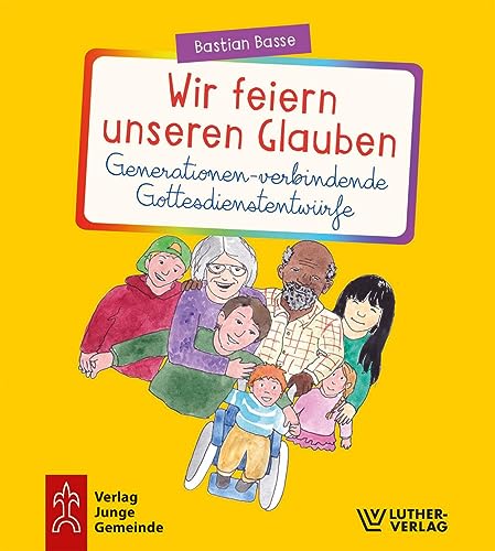 Wir feiern unseren Glauben. Generationen-verbindende Gottesdienstentwürfe von Junge Gemeinde