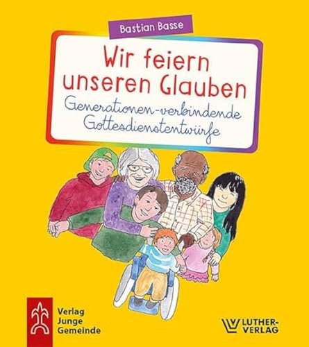 Wir feiern unseren Glauben: Generationen-verbindende Gottesdienstentwürfe von Luther-Verlag, Bielefeld