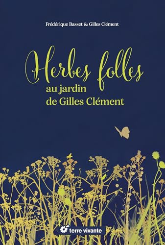 Herbes folles au jardin de Gilles Clément: Alimentaires, médicinales, tinctoriales…