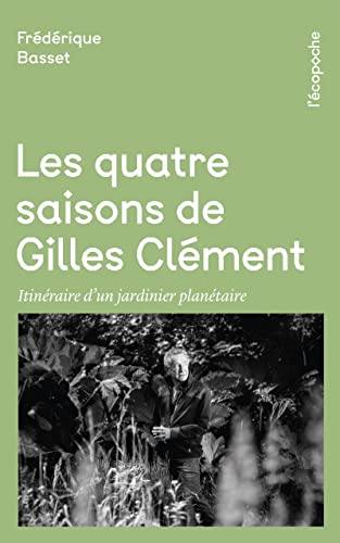 Les Quatre Saisons de Gilles Clément: Itinéraire d'un jardinier planétaire